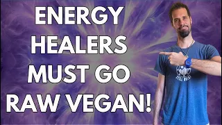 Why Energy Healers Must Go Raw Vegan Now!