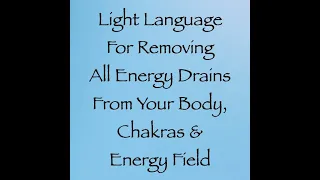 Light Language for Removing Energy Drains From Your Body, Chakras & Energy Field ∞by Daniel Scranton