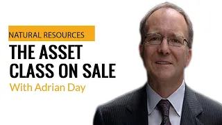 Episode 29: Adrian Day - Natural Resources - The Asset Class on Sale
