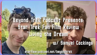 Beyond Trek Podcast Presents: Star Trek Fan Film Review "Living the Dream" w/ Samuel Cockings