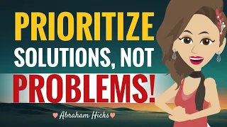 **PRIORITIZE** Solutions, NOT Problems! With Key Takeaways ~ Abraham Hicks 2024