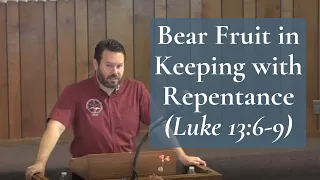 Bear Fruit in Keeping with Repentance (Luke 13:6-9)
