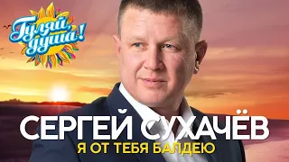 Сергей Сухачёв   Я от тебя балдею   Душевные песни