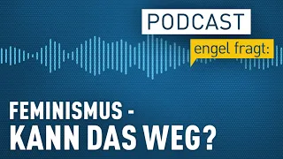 Feminismus - kann das weg? | podcast | engel fragt