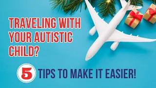 Holiday Travel With Your Neurodivergent Or Autistic Child - 5 Tips To Make Traveling Easier