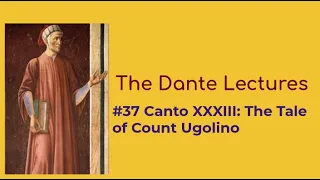 The Dante Lectures: # 37 Canto XXXIII--The Tale of Count Ugolino