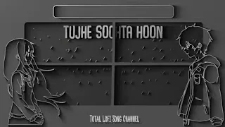 Tujhe Sochta Hoon - Slowed And Reverb | KK | Strom Edition | Lofi Song | Total Lofi Song Channel