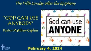 Sunday service, 02-04-2024.  5th Sunday after the Epiphany - "God can use Anyone."