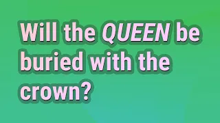 Will the Queen be buried with the crown?