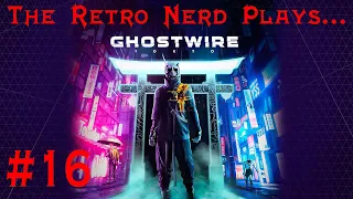 The Retro Nerd Plays...Ghostwire: Tokyo #16