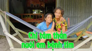 Chị tâm thần 60 tuổi nuôi em gái bệnh tim, 2 chị em nương tựa tuổi già còn ở nhà rách dột nát