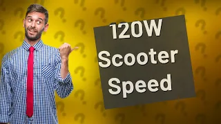How fast is 120W scooter?