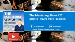 Balance - How to master an album - Episode 23 | The Mastering Show Podcast