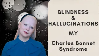 What Is Charles Bonnet Syndrome + My Hallucinations