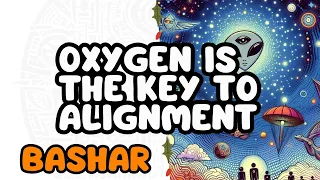 Bashar | Oxygen is the Key to Alignment