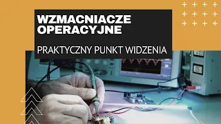 Wzmacniacze operacyjne. Praktyczny punkt widzenia