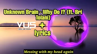 Unknown Brain - Why Do I? (ft. Bri Tolani) and lyrics