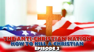 The Anti Christian Nation | How to Kill a Christian - Episode 2