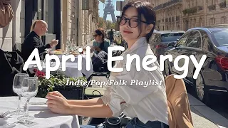 April Energy | Comfortable music that makes you feel positive | Indie/Pop/Folk/Acoustic Playlist