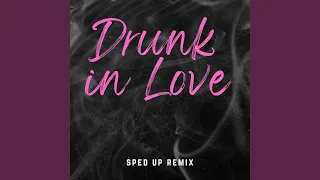 Drunk in Love (Sped Up)