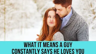 What it means when a guy constantly say I love you