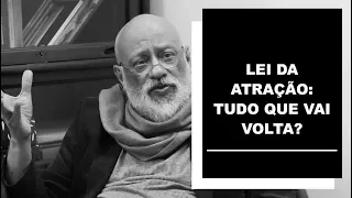 Lei da Atração  Tudo que vai, volta? - Luiz Felipe Pondé