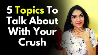 5 Things To Talk About With Your CRUSH | Conversation Topics | @MayuriPandeyM