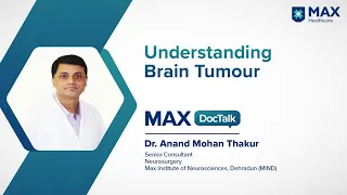 Understanding Brain Tumour | Dr. Anand Mohan Thakur | Max Institute of Neurosciences Dehradun (MIND)