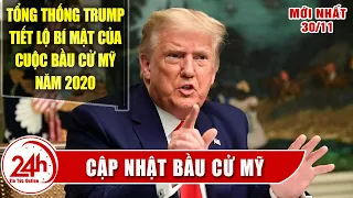 TT Trump Hé Lộ Bí Mật về Bầu Cử Mỹ.  Cập Nhật Tình hình Bầu Cử Tổng Thống Mỹ Mới Nhất 30/11