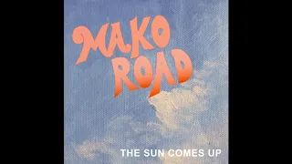 The Sun Comes Up - MAKO ROAD