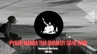 Pyaar manga tha Gham dy gaye hain | Song | NFAK [Slowed _Reverb] #RBB.