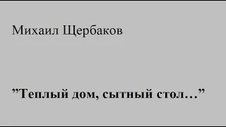 Михаил Щербаков. "Теплый дом, сытный стол..."