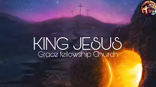 King Jesus - Grace fellowship Church (Lyric Video)