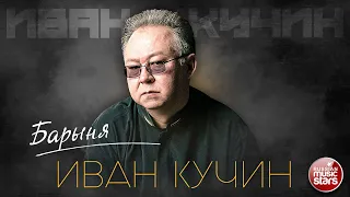 ИВАН КУЧИН — БАРЫНЯ ✮ ЛУЧШИЕ ПЕСНИ ✮ ЗОЛОТЫЕ ХИТЫ ✮