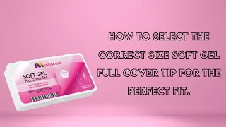 How to select the correct size Soft Gel Full Cover tip for the perfect fit.