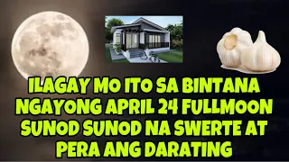 ILAGAY MO ITO SA BINTANA NGAYONG APRIL 24 FULLMOON SUNOD SUNOD NA SWERTE AT PERA ANG DARATING SAYO