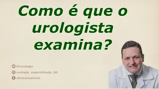 Como é que o urologista examina?