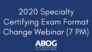 2020 Specialty Certifying Exam Format Change Webinar (7 pm)