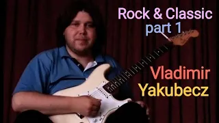 Vladimir Yakubecz. Rock & Clasic. Part 1