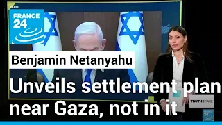 No, Benjamin Netanyahu did not unveil plan to rebuild settlements in the Gaza Strip • FRANCE 24