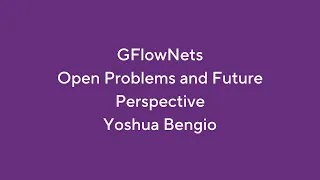 GFlowNets - Open Problems and Future Perspective - Yoshua Bengio