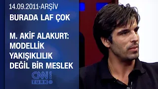 Mehmet Akif Alakurt: Çirkin modeller de var ama çok karizmalar - Burada Laf Çok 14.09.2011