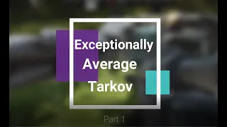 Exceptionally Average Tarkov - Part 1 (Teaching a new player)