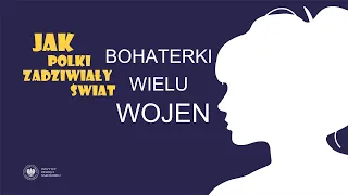 Bohaterki wielu wojen – cykl Jak Polki zadziwiały świat odc. 16