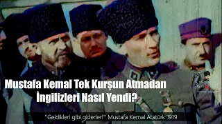 Mustafa Kemal Tek Kurşun Atmadan İngilizleri Nasıl Yendi?