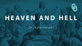 Heaven and Hell (Part 1) Origins of Christianity, Dr. Kyle Harper