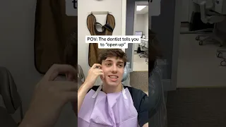 POV: The dentist tells you to “open up”