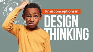5 Misconceptions about Design Thinking