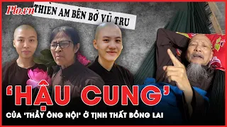 Những bí ẩn kinh thiên động địa về ‘hậu cung’ của thầy ông nội Lê Tùng Vân ở Tịnh Thất Bồng Lai