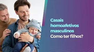 Casais Homoafetivos Masculinos: Conheça as possibilidades de aumentar as chances de ter o seu bebê